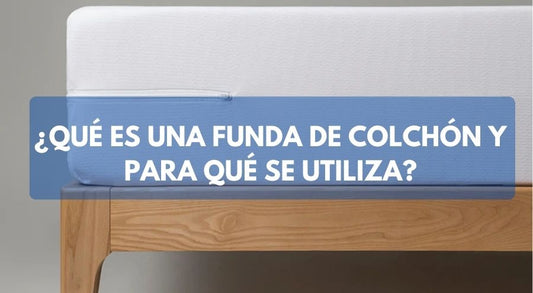 ¿Qué es una funda de colchón y para qué se utiliza?